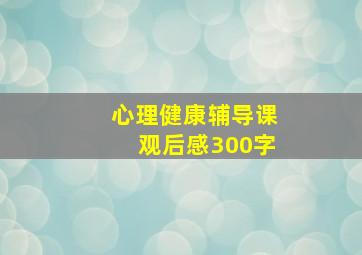 心理健康辅导课观后感300字