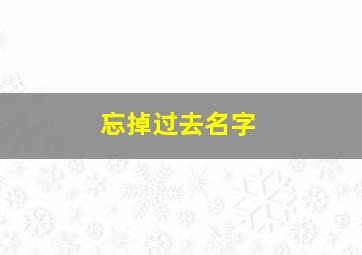 忘掉过去名字