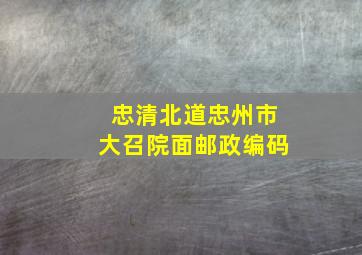 忠清北道忠州市大召院面邮政编码