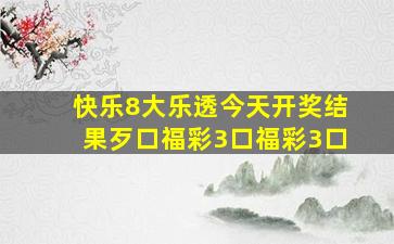 快乐8大乐透今天开奖结果歹口福彩3口福彩3口