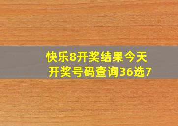 快乐8开奖结果今天开奖号码查询36选7