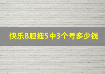 快乐8胆拖5中3个号多少钱