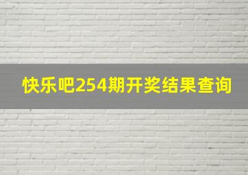 快乐吧254期开奖结果查询