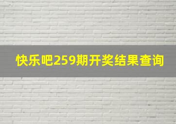 快乐吧259期开奖结果查询