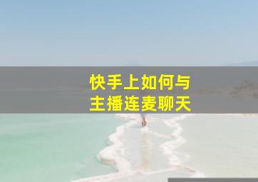 快手上如何与主播连麦聊天