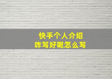 快手个人介绍咋写好呢怎么写