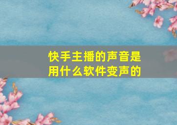 快手主播的声音是用什么软件变声的