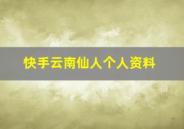 快手云南仙人个人资料