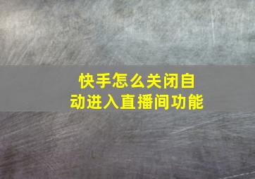 快手怎么关闭自动进入直播间功能