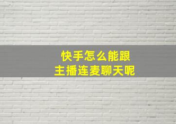 快手怎么能跟主播连麦聊天呢