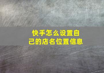 快手怎么设置自己的店名位置信息