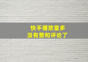 快手播放量多没有赞和评论了