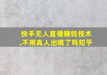 快手无人直播赚钱技术,不用真人出镜了吗知乎