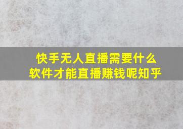 快手无人直播需要什么软件才能直播赚钱呢知乎