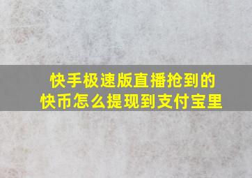 快手极速版直播抢到的快币怎么提现到支付宝里