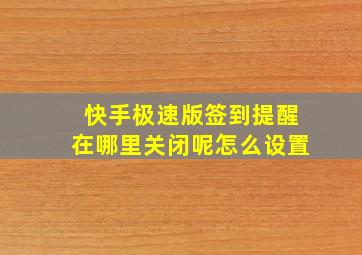 快手极速版签到提醒在哪里关闭呢怎么设置