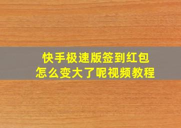 快手极速版签到红包怎么变大了呢视频教程