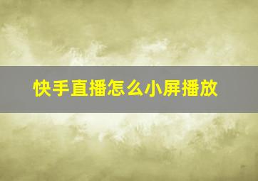 快手直播怎么小屏播放