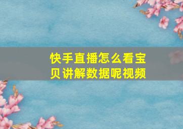 快手直播怎么看宝贝讲解数据呢视频