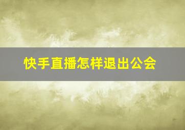 快手直播怎样退出公会