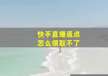 快手直播返点怎么领取不了