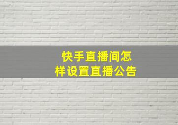 快手直播间怎样设置直播公告