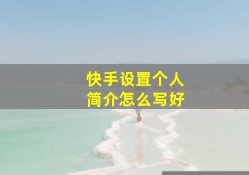 快手设置个人简介怎么写好