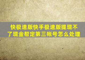 快极速版快手极速版提现不了现金帮定第三帐号怎么处理