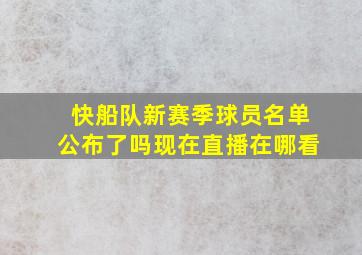 快船队新赛季球员名单公布了吗现在直播在哪看