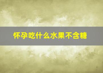 怀孕吃什么水果不含糖