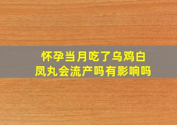 怀孕当月吃了乌鸡白凤丸会流产吗有影响吗