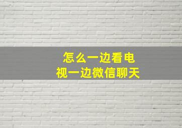 怎么一边看电视一边微信聊天