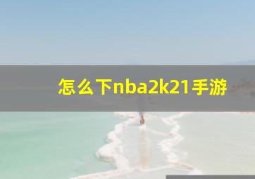 怎么下nba2k21手游