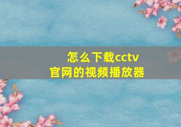 怎么下载cctv官网的视频播放器