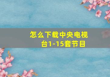 怎么下载中央电视台1-15套节目