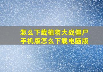 怎么下载植物大战僵尸手机版怎么下载电脑版