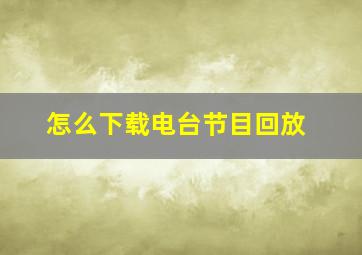 怎么下载电台节目回放