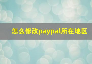 怎么修改paypal所在地区