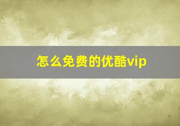 怎么免费的优酷vip