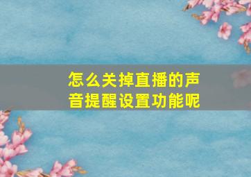 怎么关掉直播的声音提醒设置功能呢