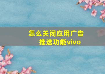 怎么关闭应用广告推送功能vivo