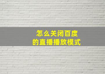 怎么关闭百度的直播播放模式