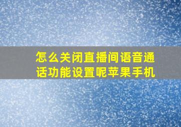 怎么关闭直播间语音通话功能设置呢苹果手机