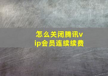 怎么关闭腾讯vip会员连续续费