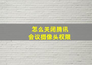 怎么关闭腾讯会议摄像头权限