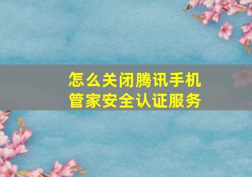 怎么关闭腾讯手机管家安全认证服务