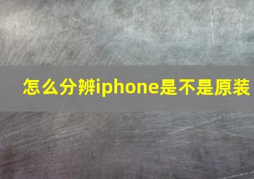 怎么分辨iphone是不是原装