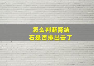 怎么判断肾结石是否排出去了