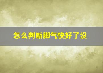 怎么判断脚气快好了没