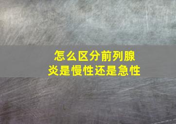 怎么区分前列腺炎是慢性还是急性